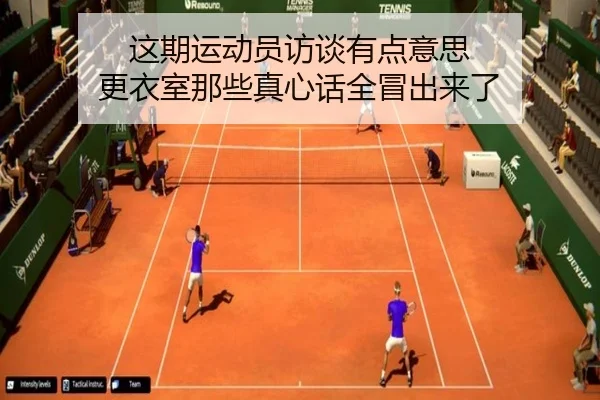 这期运动员访谈有点意思 更衣室那些真心话全冒出来了 | leyu